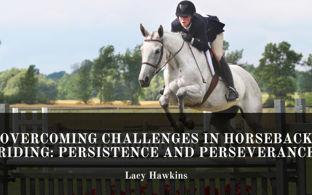 Overcoming Challenges in Horseback Riding: Persistence and Perseverance