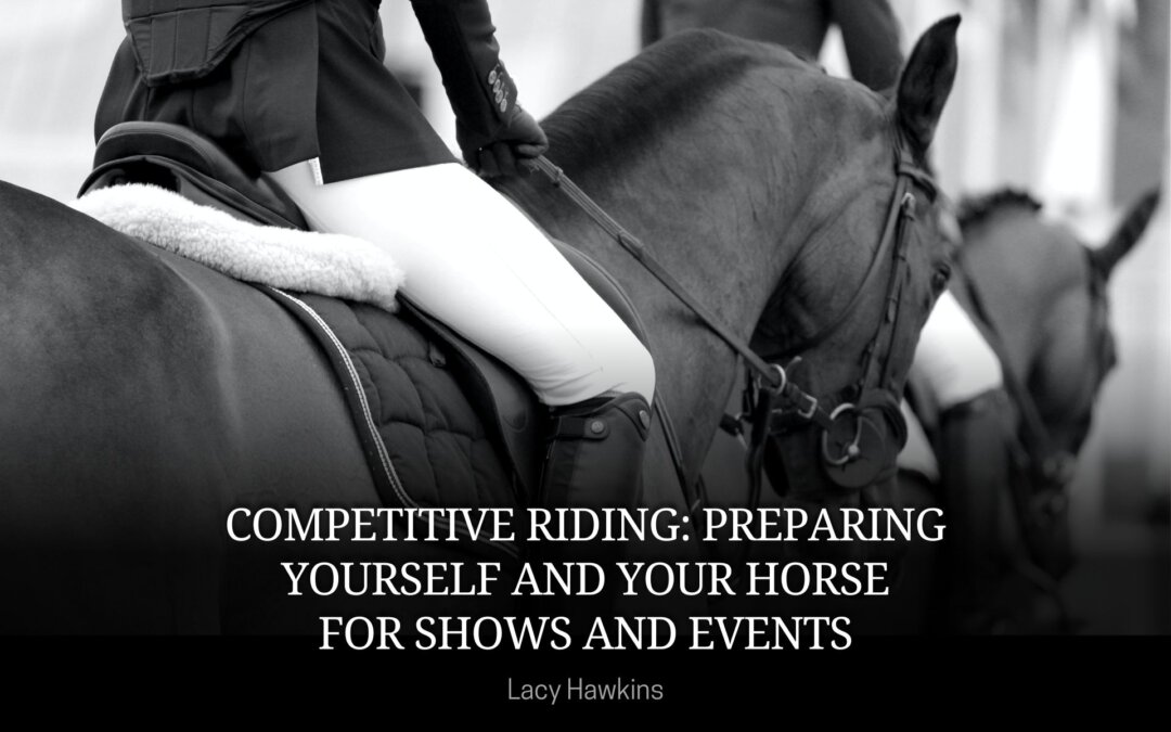 Competitive Riding: Preparing Yourself and Your Horse for Shows and Events