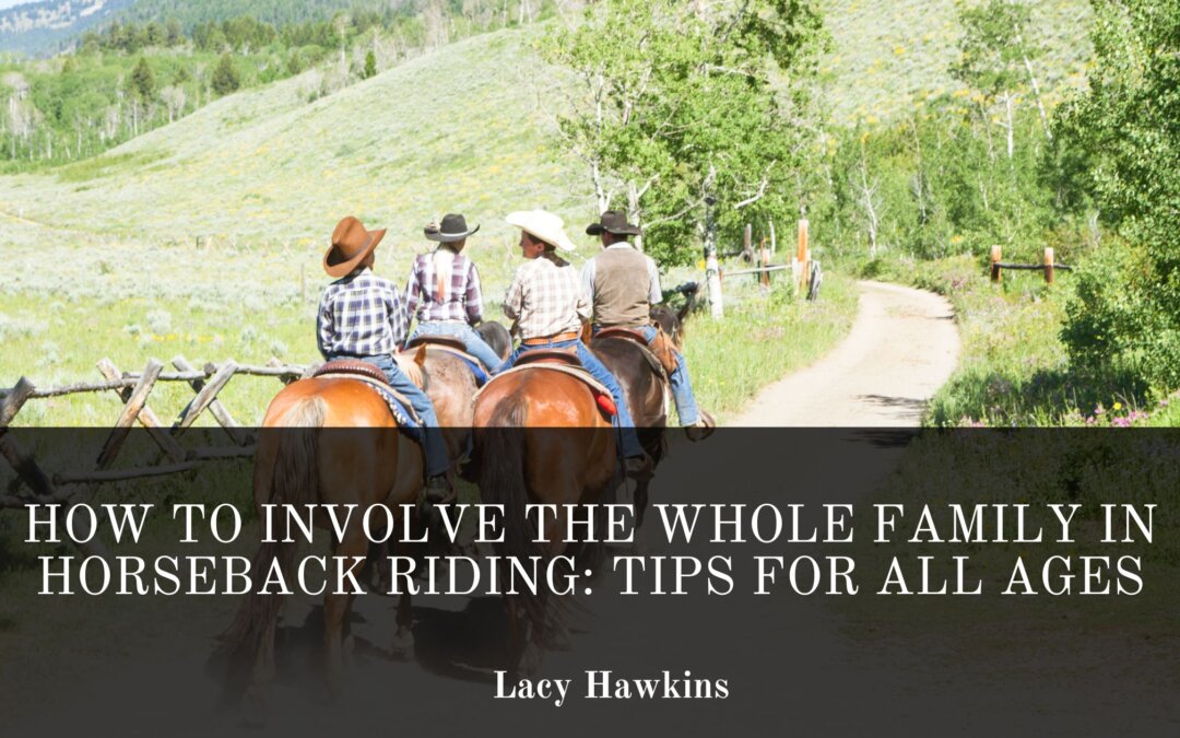 How to Involve the Whole Family in Horseback Riding: Tips for All Ages