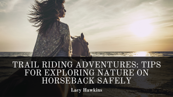 Trail Riding Adventures: Tips for Exploring Nature on Horseback Safely