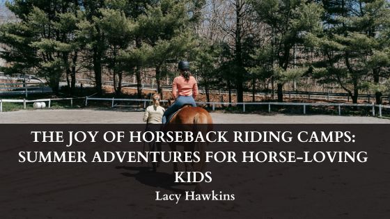 The Joy of Horseback Riding Camps: Summer Adventures for Horse-Loving Kids