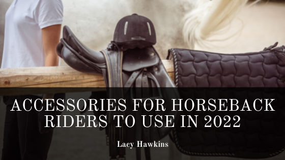 Accessories for Horseback Riders to Use in 2022