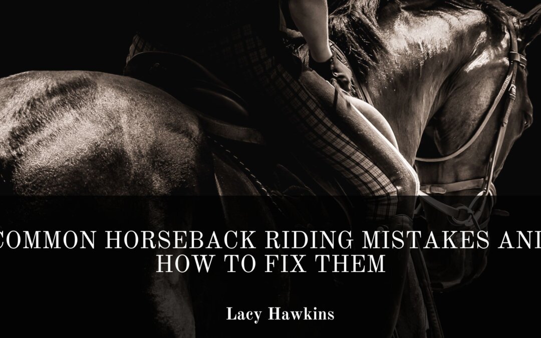 Common Horseback Riding Mistakes and How to Fix Them