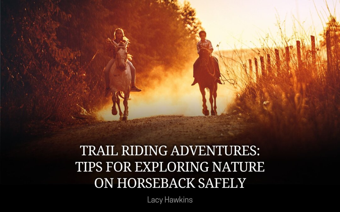 Trail Riding Adventures: Tips for Exploring Nature on Horseback Safely